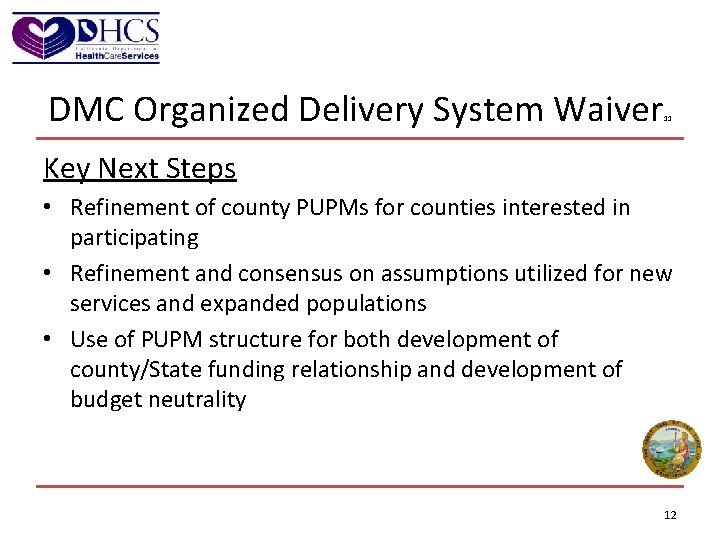 DMC Organized Delivery System Waiver 11 Key Next Steps • Refinement of county PUPMs