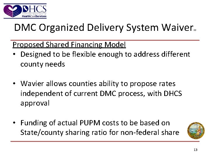 DMC Organized Delivery System Waiver 12 Proposed Shared Financing Model • Designed to be