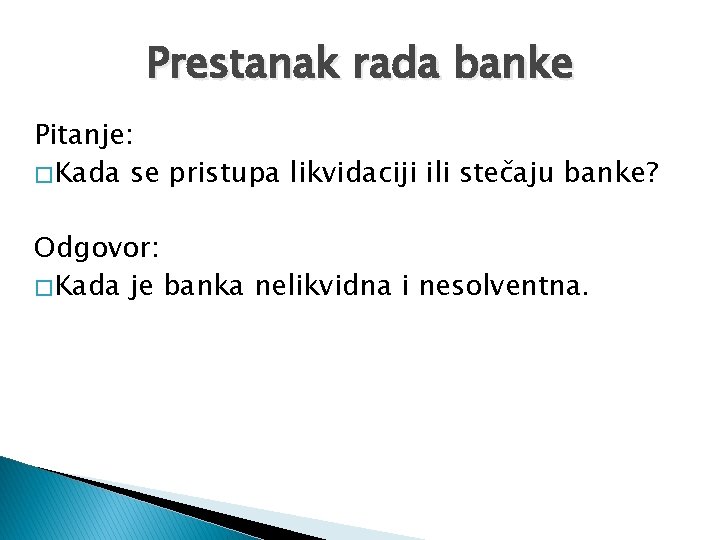 Prestanak rada banke Pitanje: � Kada se pristupa likvidaciji ili stečaju banke? Odgovor: �