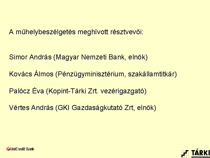 A műhelybeszélgetés meghívott résztvevői: Simor András (Magyar Nemzeti Bank, elnök) Kovács Álmos (Pénzügyminisztérium, szakállamtitkár)