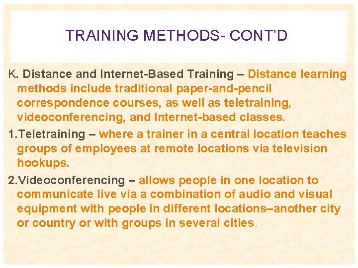 TRAINING METHODS- CONT’D K. Distance and Internet-Based Training – Distance learning methods include traditional