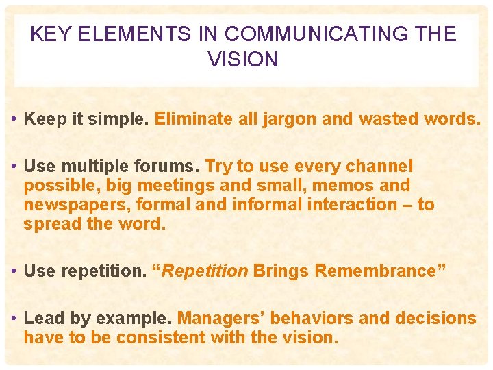 KEY ELEMENTS IN COMMUNICATING THE VISION • Keep it simple. Eliminate all jargon and