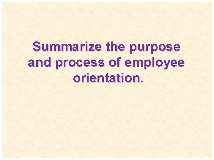 Summarize the purpose and process of employee 4 orientation 