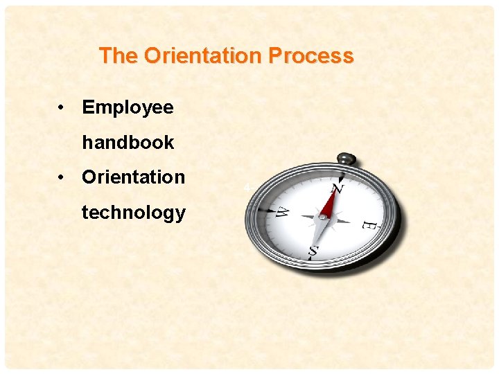 The Orientation Process • Employee handbook • Orientation technology 4 - 