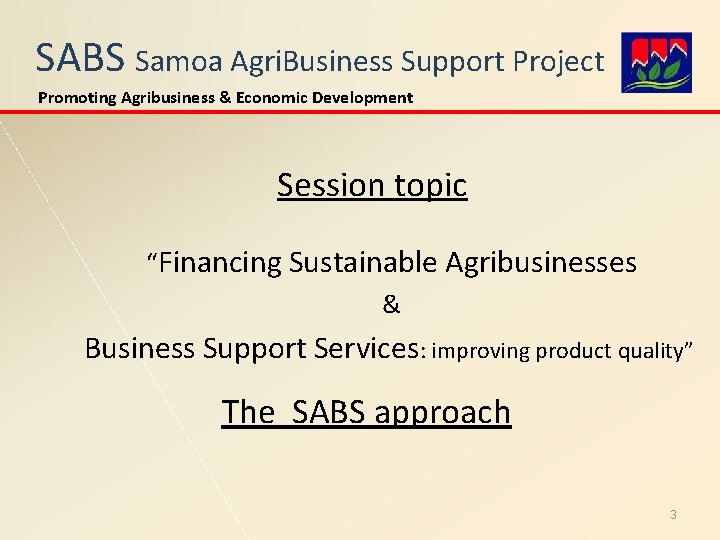 SABS Samoa Agri. Business Support Project Promoting Agribusiness & Economic Development Session topic “Financing