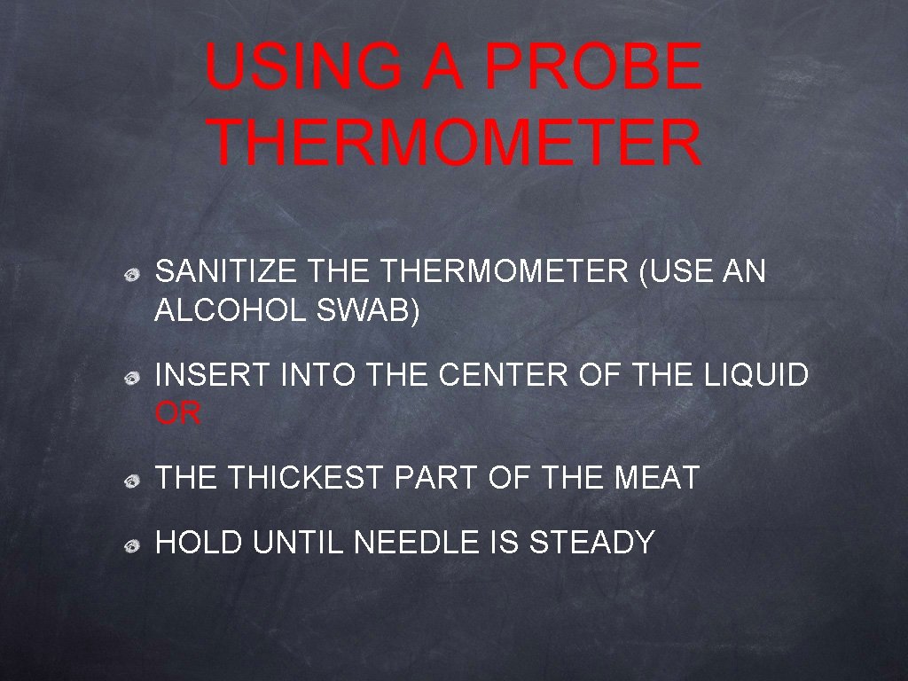 USING A PROBE THERMOMETER SANITIZE THERMOMETER (USE AN ALCOHOL SWAB) INSERT INTO THE CENTER USING A PROBE THERMOMETER SANITIZE THERMOMETER (USE AN ALCOHOL SWAB) INSERT INTO THE CENTER