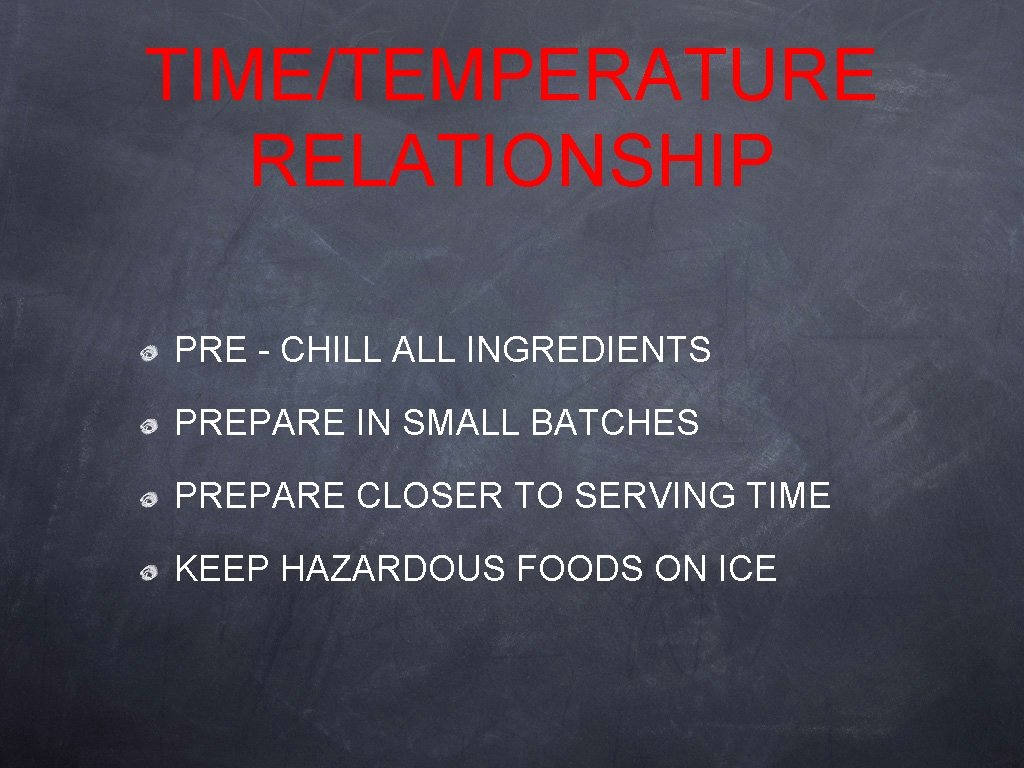 TIME/TEMPERATURE RELATIONSHIP PRE - CHILL ALL INGREDIENTS PREPARE IN SMALL BATCHES PREPARE CLOSER TO TIME/TEMPERATURE RELATIONSHIP PRE - CHILL ALL INGREDIENTS PREPARE IN SMALL BATCHES PREPARE CLOSER TO