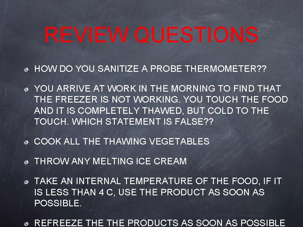 REVIEW QUESTIONS HOW DO YOU SANITIZE A PROBE THERMOMETER? ? YOU ARRIVE AT WORK REVIEW QUESTIONS HOW DO YOU SANITIZE A PROBE THERMOMETER? ? YOU ARRIVE AT WORK