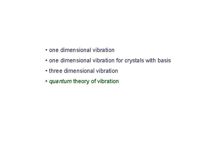  • one dimensional vibration for crystals with basis • three dimensional vibration •