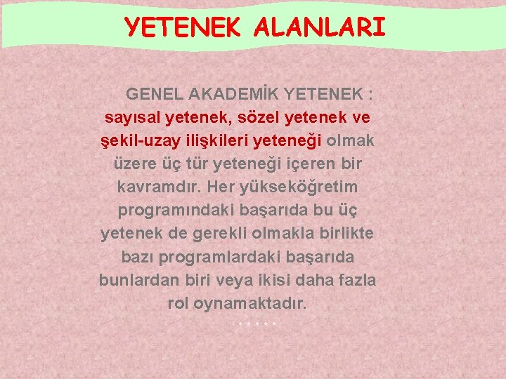 YETENEK ALANLARI GENEL AKADEMİK YETENEK : sayısal yetenek, sözel yetenek ve şekil-uzay ilişkileri yeteneği