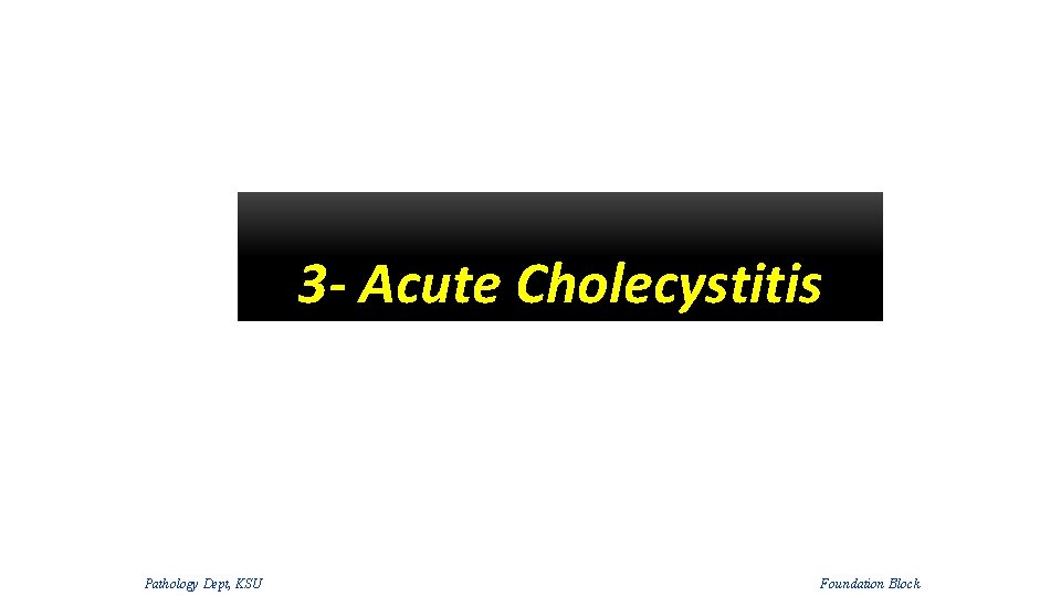 3 - Acute Cholecystitis Pathology Dept, KSU Foundation Block 