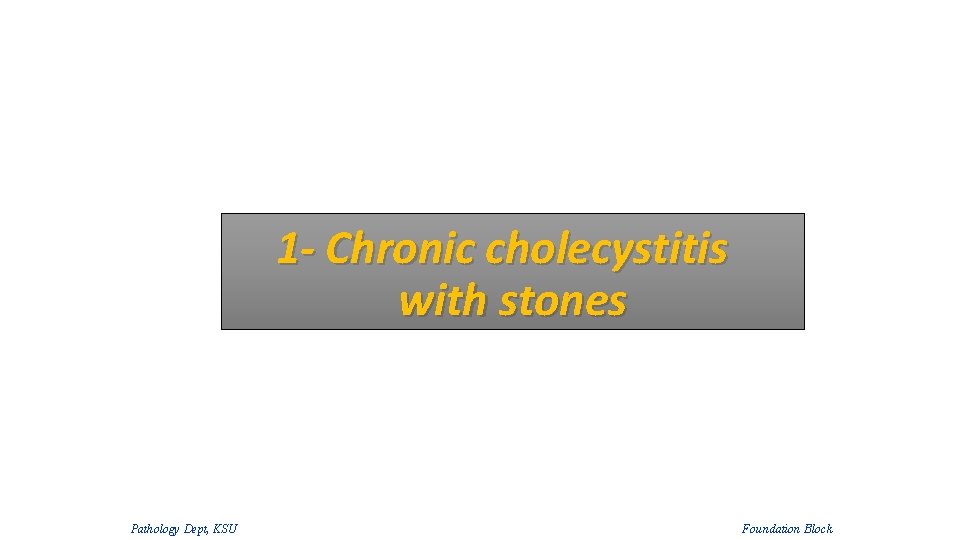 1 - Chronic cholecystitis with stones Pathology Dept, KSU Foundation Block 