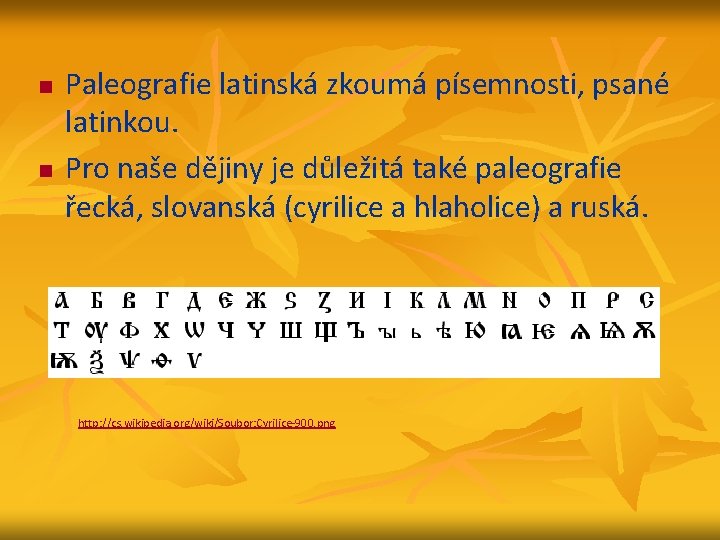 n n Paleografie latinská zkoumá písemnosti, psané latinkou. Pro naše dějiny je důležitá také