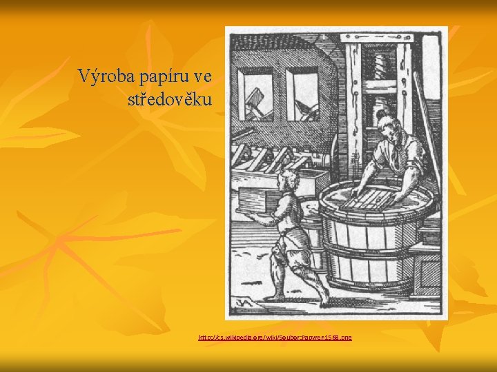 Výroba papíru ve středověku http: //cs. wikipedia. org/wiki/Soubor: Papyrer-1568. png 