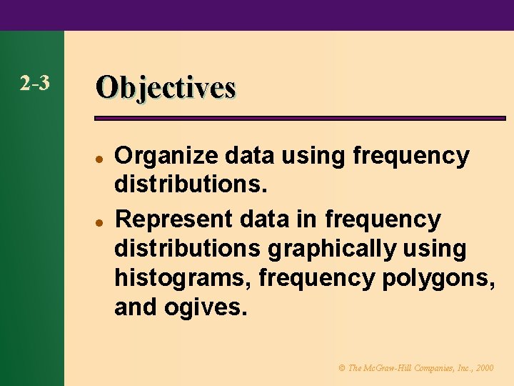 2 -3 Objectives l l Organize data using frequency distributions. Represent data in frequency