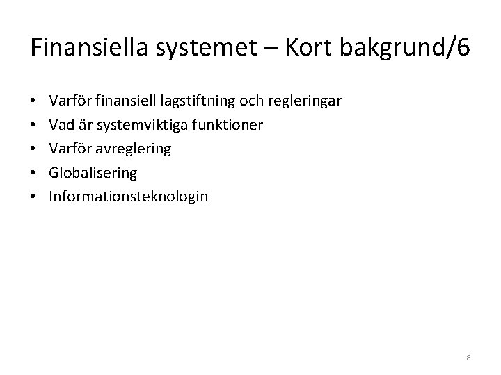 Finansiella systemet – Kort bakgrund/6 • • • Varför finansiell lagstiftning och regleringar Vad