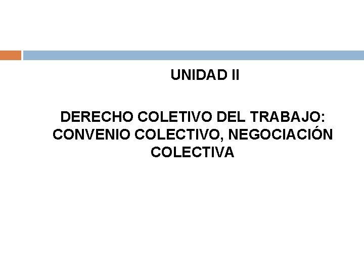 UNIDAD II DERECHO COLETIVO DEL TRABAJO: CONVENIO COLECTIVO, NEGOCIACIÓN COLECTIVA 