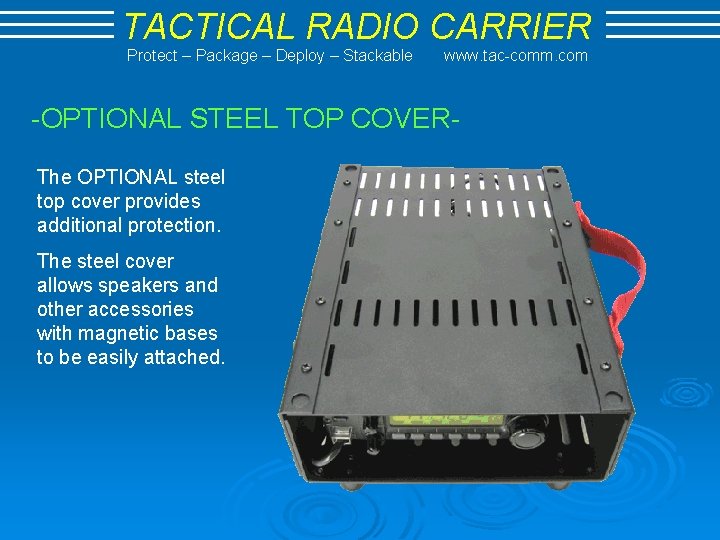 TACTICAL RADIO CARRIER Protect – Package – Deploy – Stackable www. tac-comm. com -OPTIONAL
