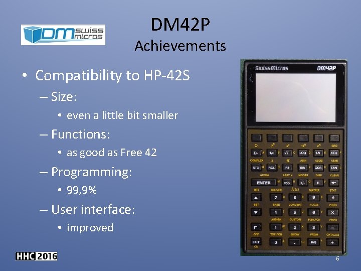 DM 42 P Achievements • Compatibility to HP-42 S – Size: • even a