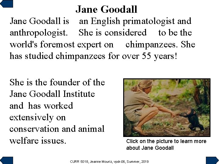 Jane Goodall is an English primatologist and anthropologist. She is considered to be the