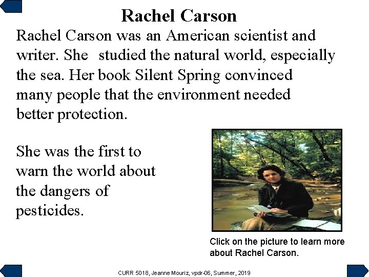 Rachel Carson was an American scientist and writer. She studied the natural world, especially