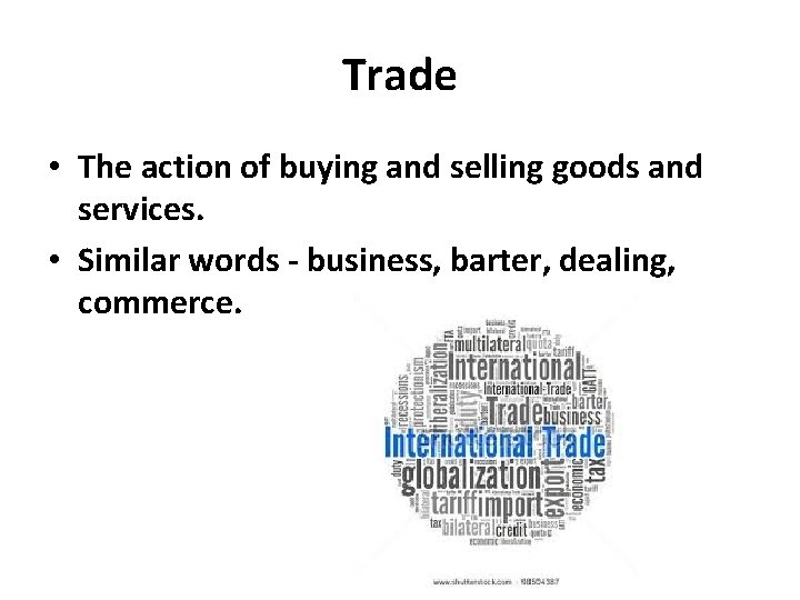 Trade • The action of buying and selling goods and services. • Similar words