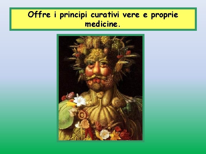 Offre i principi curativi vere e proprie medicine. 