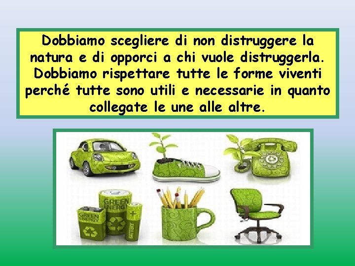 Dobbiamo scegliere di non distruggere la natura e di opporci a chi vuole distruggerla.