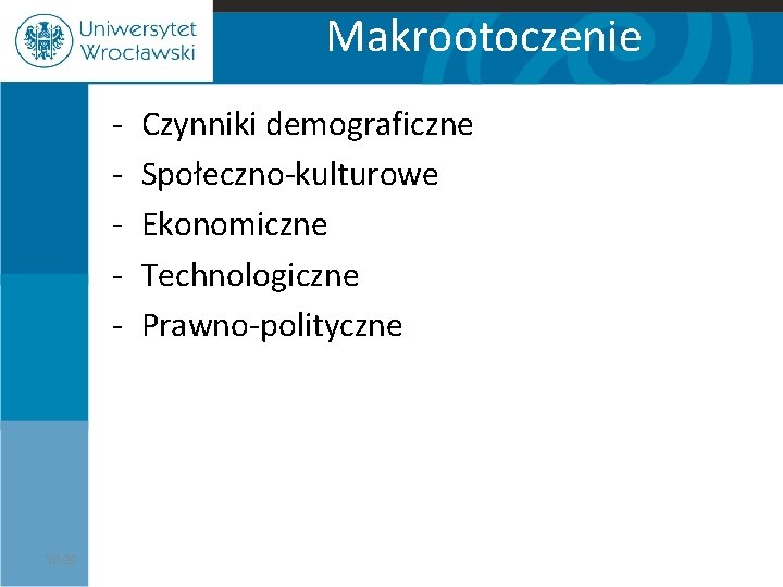 Makrootoczenie - 10: 26 Czynniki demograficzne Społeczno-kulturowe Ekonomiczne Technologiczne Prawno-polityczne 