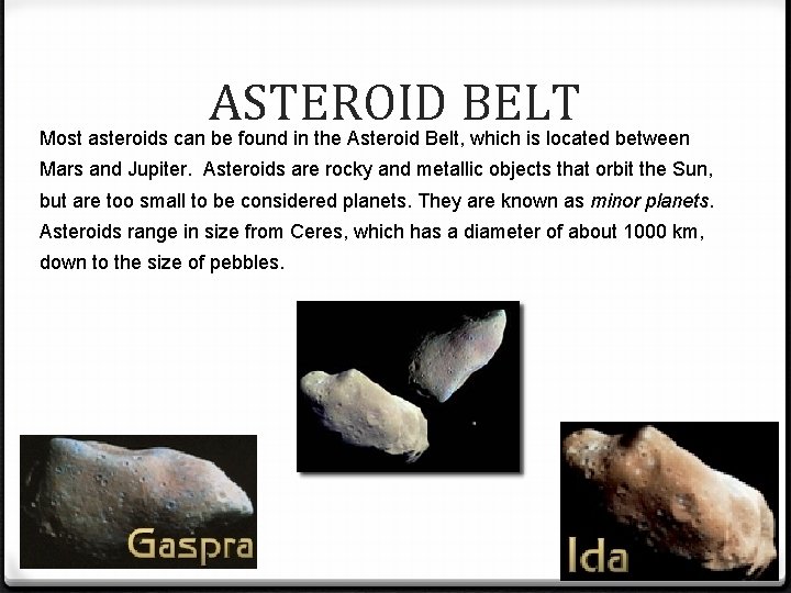 ASTEROID BELT Most asteroids can be found in the Asteroid Belt, which is located