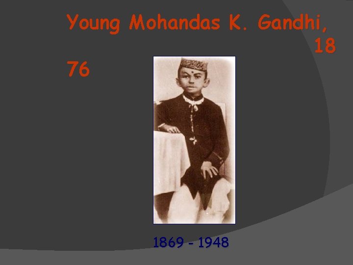 Young Mohandas K. Gandhi, 18 76 1869 - 1948 