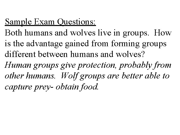 Sample Exam Questions: Both humans and wolves live in groups. How is the advantage