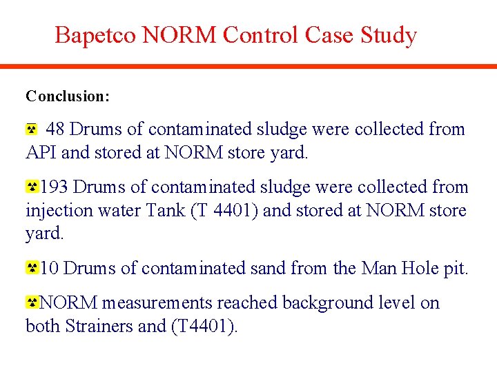 Bapetco NORM Control Case Study Conclusion: 48 Drums of contaminated sludge were collected from