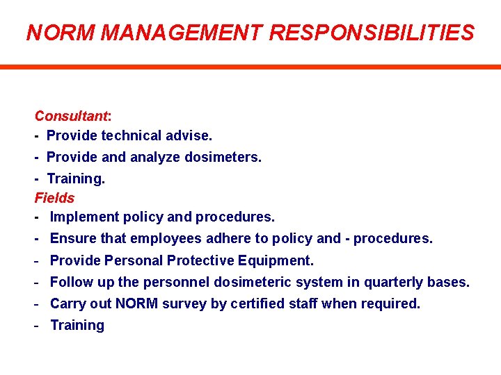 NORM MANAGEMENT RESPONSIBILITIES Bapetco NORM Control Case Study Consultant: - Provide technical advise. -
