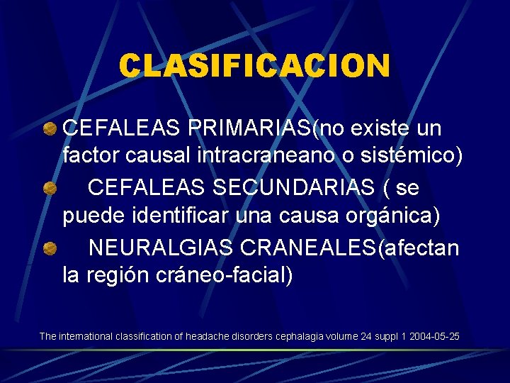 CLASIFICACION CEFALEAS PRIMARIAS(no existe un factor causal intracraneano o sistémico) CEFALEAS SECUNDARIAS ( se