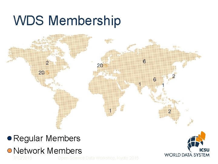 WDS Membership Regular Members Network Members 7/12/2015 Open Science Data Workshop, Kyoto 2015 