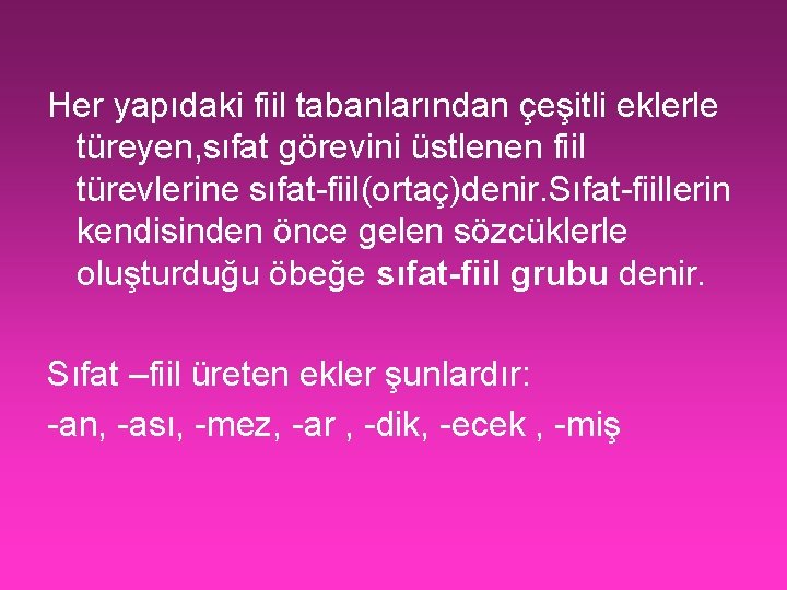 Her yapıdaki fiil tabanlarından çeşitli eklerle türeyen, sıfat görevini üstlenen fiil türevlerine sıfat-fiil(ortaç)denir. Sıfat-fiillerin