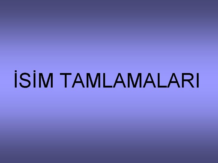 İSİM TAMLAMALARI 