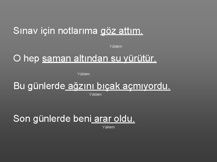 Sınav için notlarıma göz attım. Yüklem O hep saman altından su yürütür. Yüklem Bu