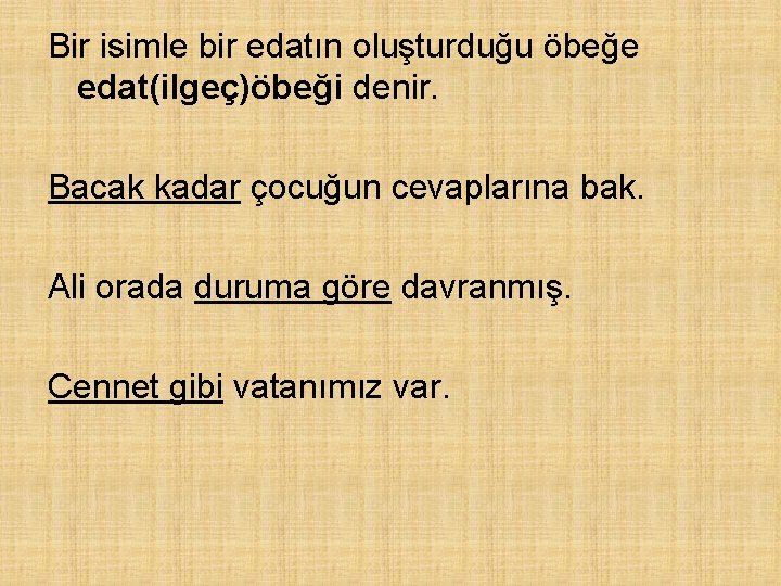 Bir isimle bir edatın oluşturduğu öbeğe edat(ilgeç)öbeği denir. Bacak kadar çocuğun cevaplarına bak. Ali