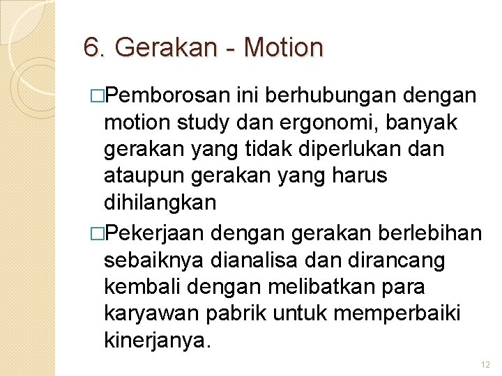 6. Gerakan - Motion �Pemborosan ini berhubungan dengan motion study dan ergonomi, banyak gerakan