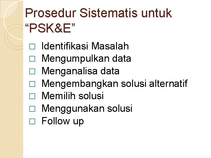 Prosedur Sistematis untuk “PSK&E” � � � � Identifikasi Masalah Mengumpulkan data Menganalisa data