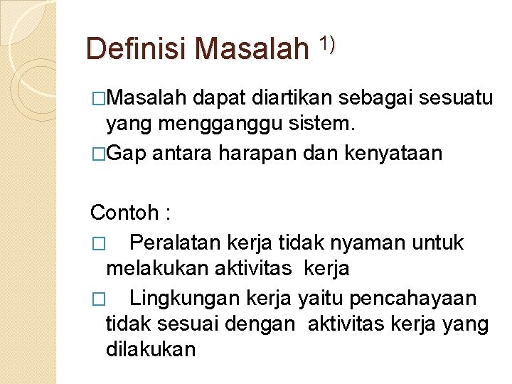 Definisi Masalah 1) �Masalah dapat diartikan sebagai sesuatu yang mengganggu sistem. �Gap antara harapan