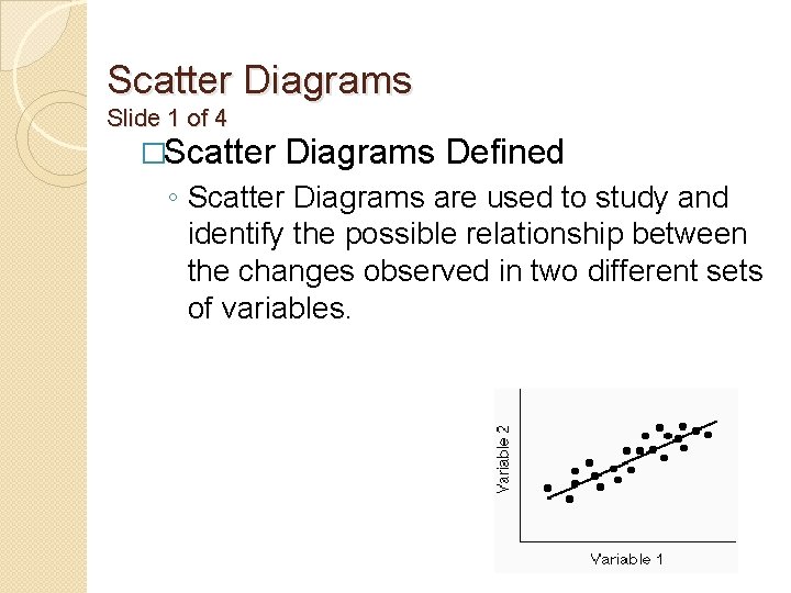 Scatter Diagrams Slide 1 of 4 �Scatter Diagrams Defined ◦ Scatter Diagrams are used