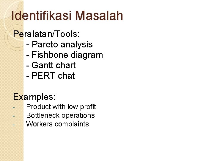 Identifikasi Masalah Peralatan/Tools: - Pareto analysis - Fishbone diagram - Gantt chart - PERT