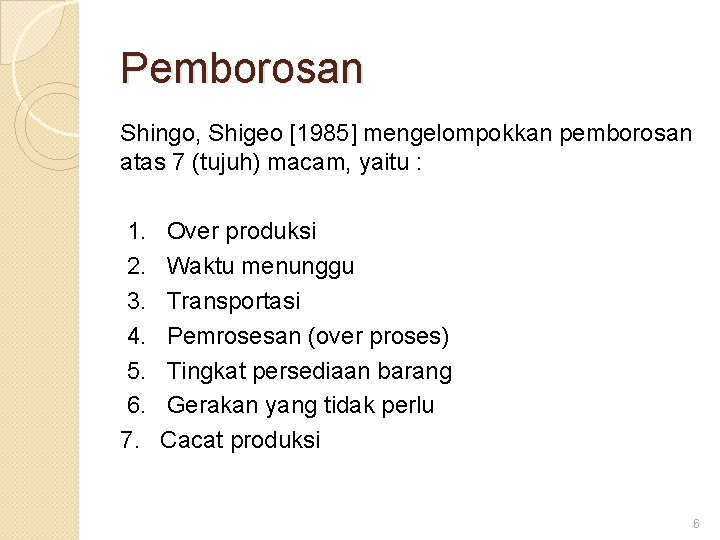 Pemborosan Shingo, Shigeo [1985] mengelompokkan pemborosan atas 7 (tujuh) macam, yaitu : 1. 2.