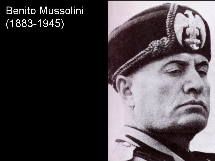 Benito Mussolini (1883 -1945) 