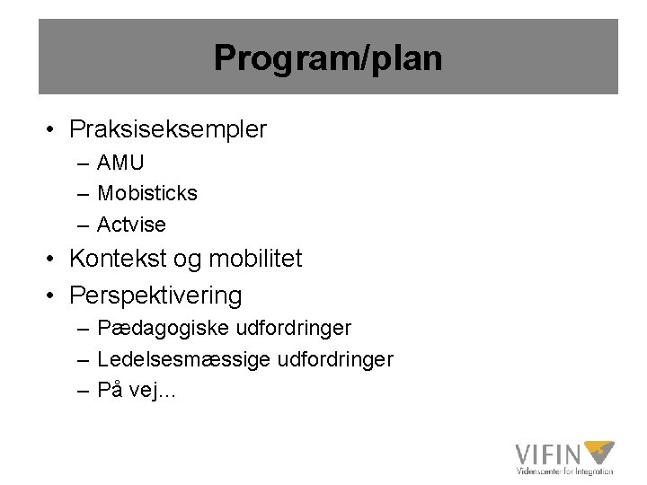 Program/plan • Praksiseksempler – AMU – Mobisticks – Actvise • Kontekst og mobilitet •