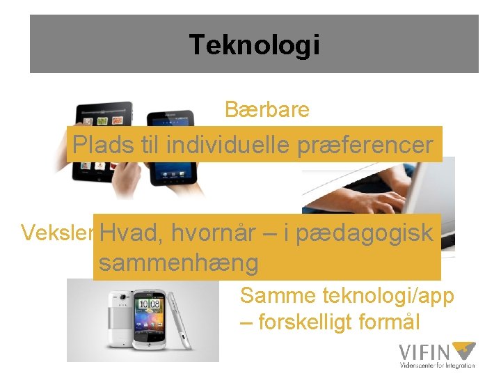 Teknologi Bærbare Plads til individuelle præferencer Veksler Hvad, mellemhvornår teknologier – i pædagogisk sammenhæng