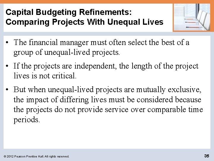 Capital Budgeting Refinements: Comparing Projects With Unequal Lives • The financial manager must often